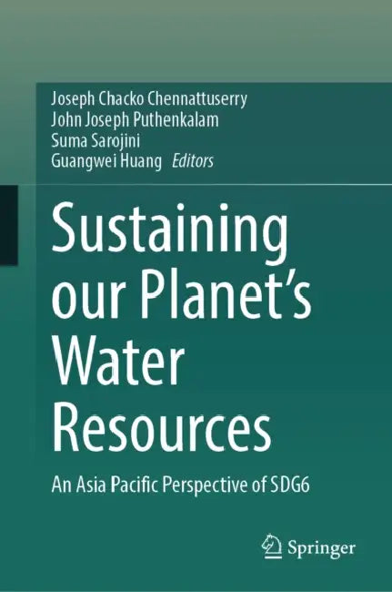 Sustaining Our Planet's Water Resources: An Asia Pacific Perspective of Sdg6 by Joseph Chacko Chennattuserry, John Joseph Puthenkalam, Suma Sarojini