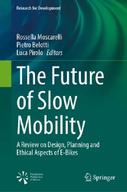 The Future of Slow Mobility: A Review on Design, Planning and Ethical Aspects of E-Bikes by Rossella Moscarelli, Pietro Belotti, Luca Pirolo
