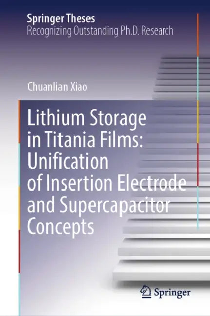 Lithium Storage in Titania Films: Unification of Insertion Electrode and Supercapacitor Concepts by Chuanlian Xiao