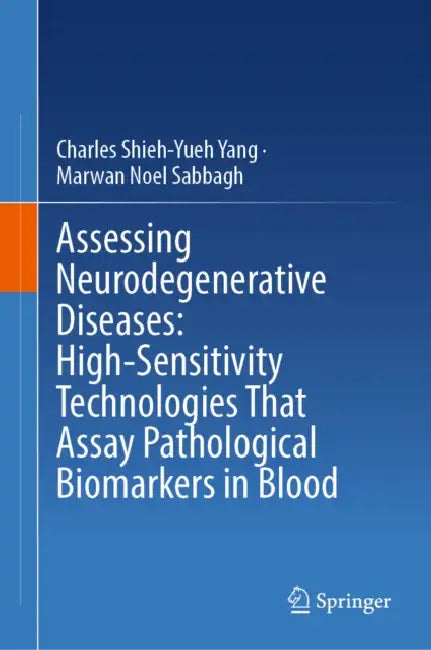 Assessing Neurodegenerative Diseases: High-Sensitivity Technologies That Assay Pathological Biomarkers in Blood by Charles Shieh-Yueh Yang, Marwan Noel Sabbagh