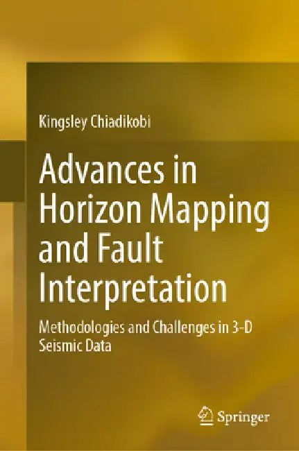 Advances in Horizon Mapping and Fault Interpretation: Methodologies and Challenges in 3-D Seismic Data by Kingsley Chiadikobi