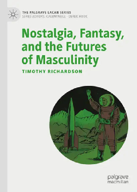 Nostalgia, Fantasy, and the Futures of Masculinity by Timothy Richardson