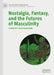 Nostalgia, Fantasy, and the Futures of Masculinity by Timothy Richardson