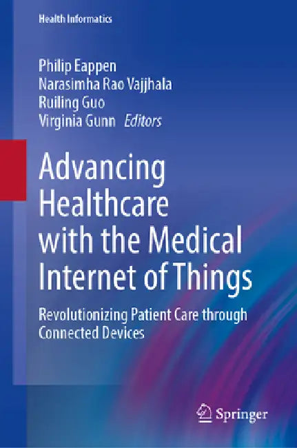 Advancing Healthcare with the Medical Internet of Things: Revolutionizing Patient Care Through Connected Devices by Philip Eappen, Narasimha Rao Vajjhala, Ruiling Guo