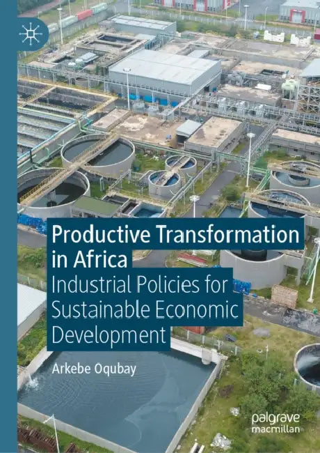 Productive Transformation in Africa: Industrial Policies for Sustainable Economic Development by Arkebe Oqubay