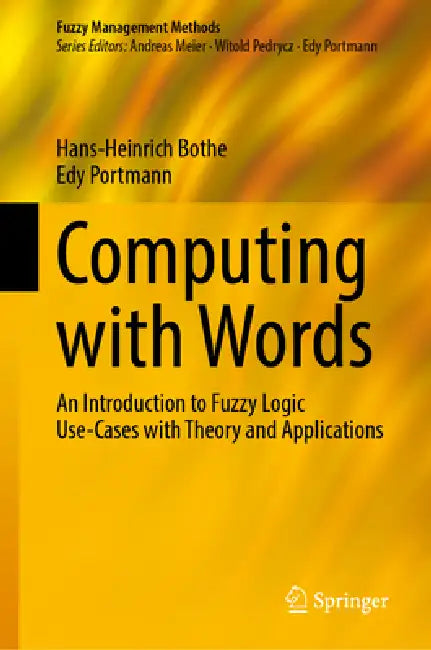 Computing with Words: An Introduction to Fuzzy Logic Use-Cases with Theory and Applications by Hans-Heinrich Bothe, Edy Portmann