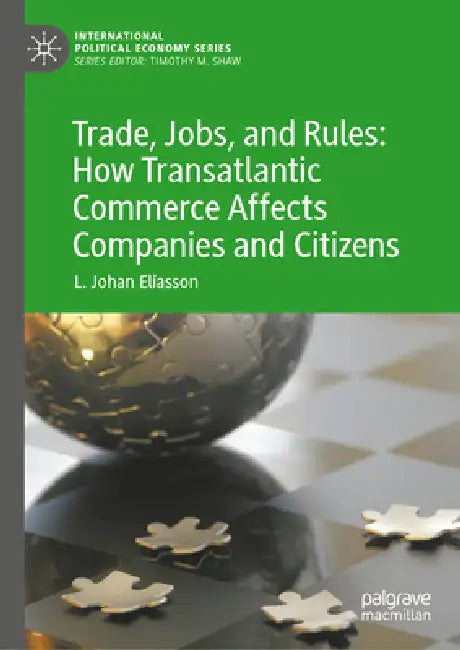 Trade, Jobs, and Rules: How Transatlantic Commerce Affects Companies and Citizens by L. Johan Eliasson