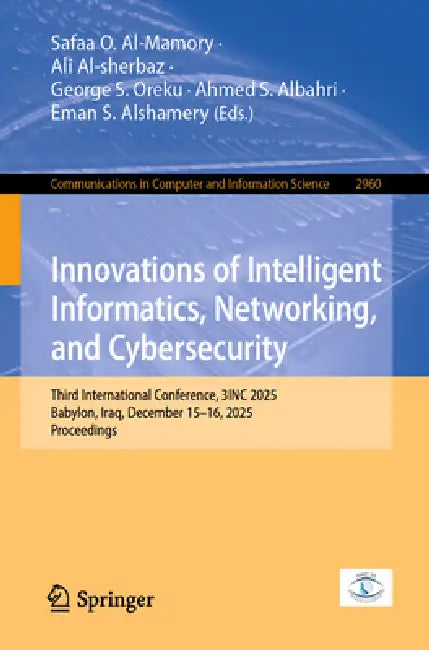 Innovations of Intelligent Informatics, Networking, and Cybersecurity: Third International Conference, 3inc 2025, Babylon, Iraq, December 15-16, 2025, by Safaa O. Al-Mamory, Ali Al-Sherbaz, George S. Oreku