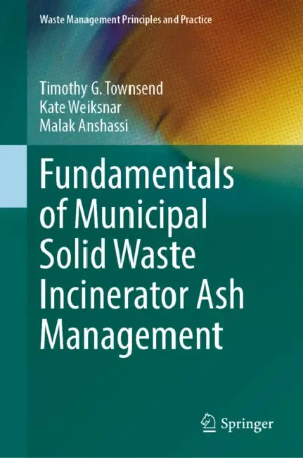 Fundamentals of Municipal Solid Waste Incinerator Ash Management by Timothy G. Townsend, Kate Weiksnar, Malak Anshassi