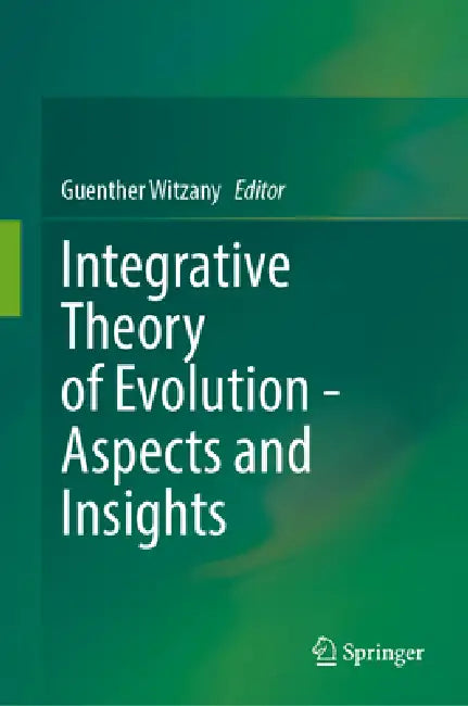 Integrative Theory of Evolution - Aspects and Insights by Guenther Witzany