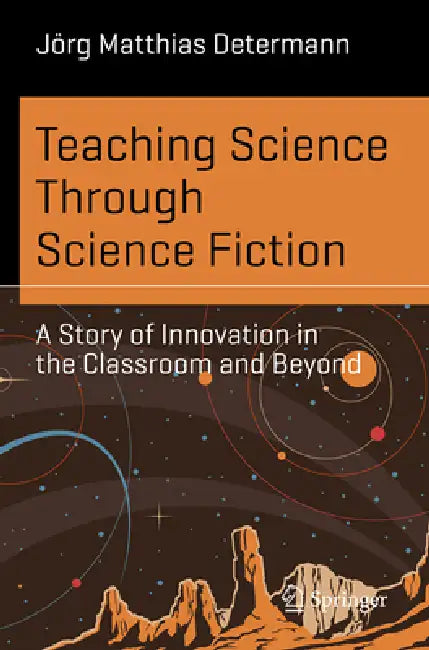 Teaching Science Through Science Fiction: A Story of Innovation in the Classroom and Beyond by Jörg Matthias Determann