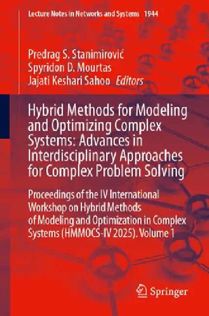 Hybrid Methods for Modeling and Optimizing Complex Systems: Advances in Interdisciplinary Approaches for Complex Problem Solving: Proceedings of the I by Predrag S. Stanimirovic, Spyridon D. Mourtas, Jajati Keshari Sahoo