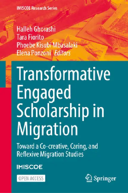 Transformative Engaged Scholarship in Migration: Toward a Co-Creative, Caring, and Reflexive Migration Studies by Halleh Ghorashi, Tara Fiorito, Phoebe Kisubi Mbasalaki