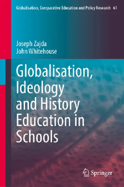 Globalisation, Ideology and History Education in Schools by Joseph Zajda