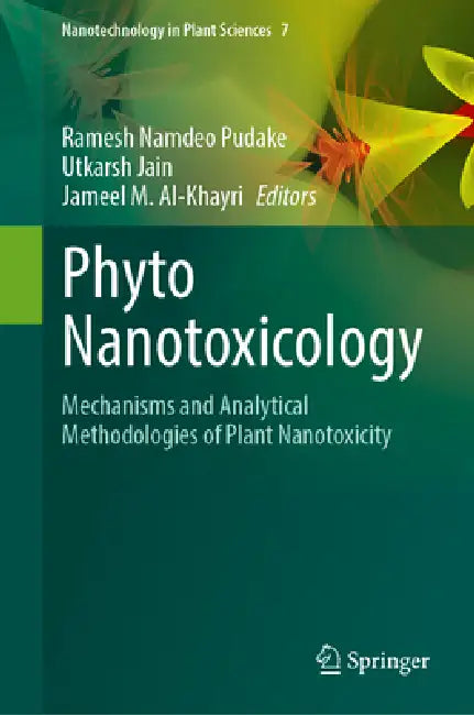 Phyto Nanotoxicology: Mechanisms and Analytical Methodologies of Plant Nanotoxicity by Ramesh Namdeo Pudake, Utkarsh Jain, Jameel M. Al-Khayri