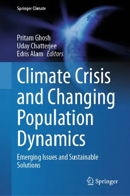Climate Crisis and Changing Population Dynamics: Emerging Issues and Sustainable Solutions by Pritam Ghosh, Uday Chatterjee, Edris Alam
