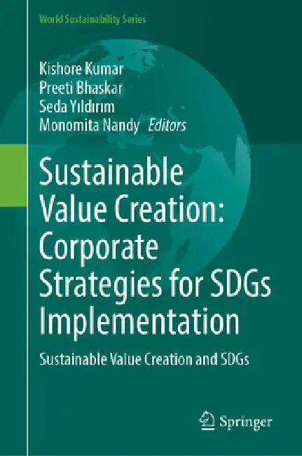 Sustainable Value Creation: Corporate Strategies for Sdgs Implementation: Sustainable Value Creation and Sdgs by Kishore Kumar, Preeti Bhaskar, Seda Yıldırım