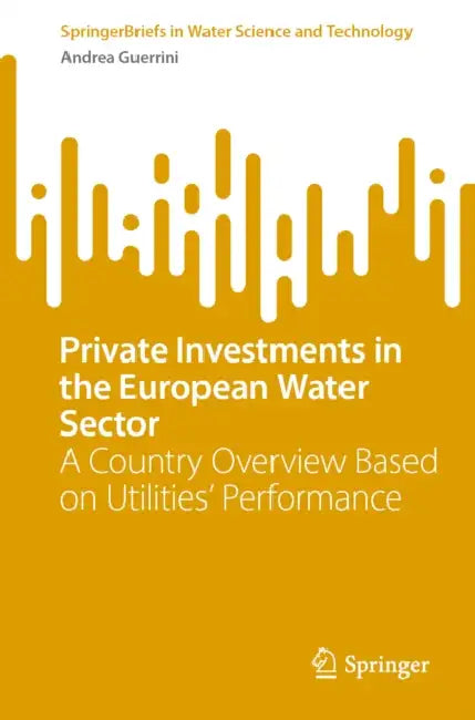 Private Investments in the European Water Sector: A Country Overview Based on Utilities' Performance by Andrea Guerrini