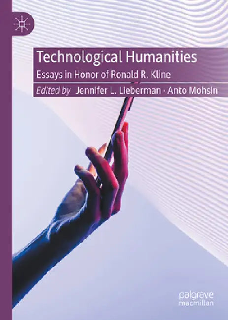 Technological Humanities: Essays in Honor of Ronald R. Kline by Jennifer L. Lieberman, Anto Mohsin