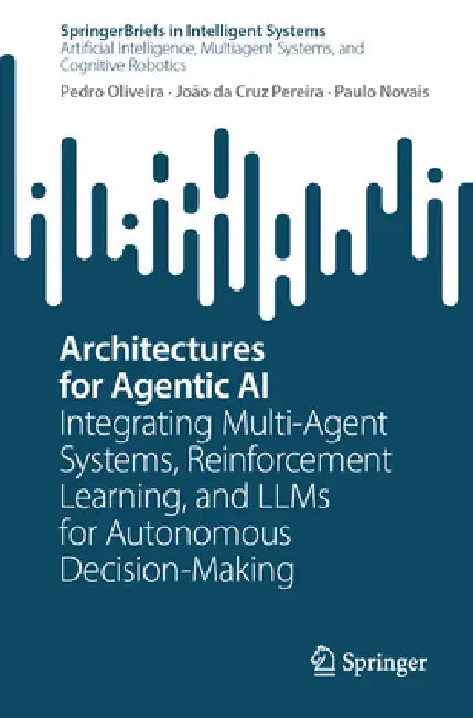 Architectures for Agentic AI: Integrating Multi-Agent Systems, Reinforcement Learning, and Llms for Autonomous Decision-Making by Pedro Oliveira, João Da Cruz Pereira, Paulo Novais