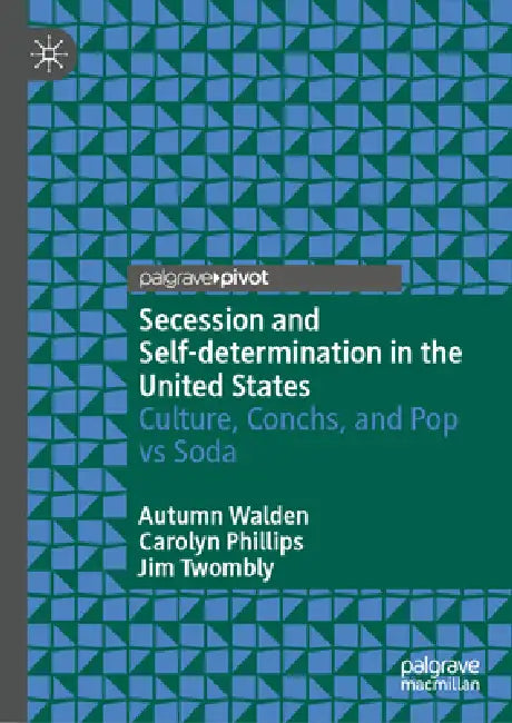 Secession and Self-Determination in the United States: Culture, Conchs, and Pop Vs Soda by Autumn Walden, Carolyn Phillips, Jim Twombly