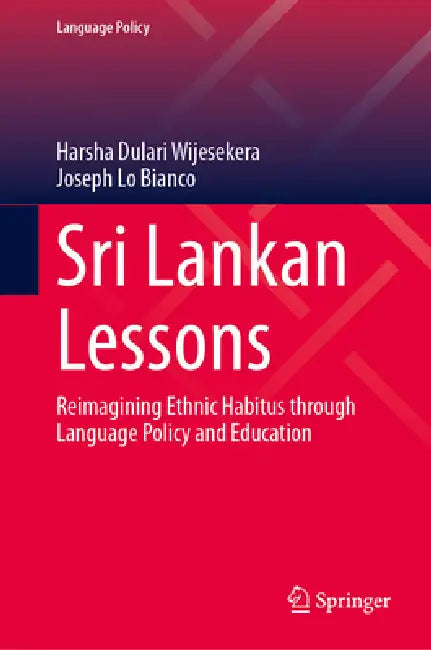 Sri Lankan Lessons: Reimagining Ethnic Habitus Through Language Policy and Education by Harsha Dulari Wijesekera, Joseph Lo Bianco