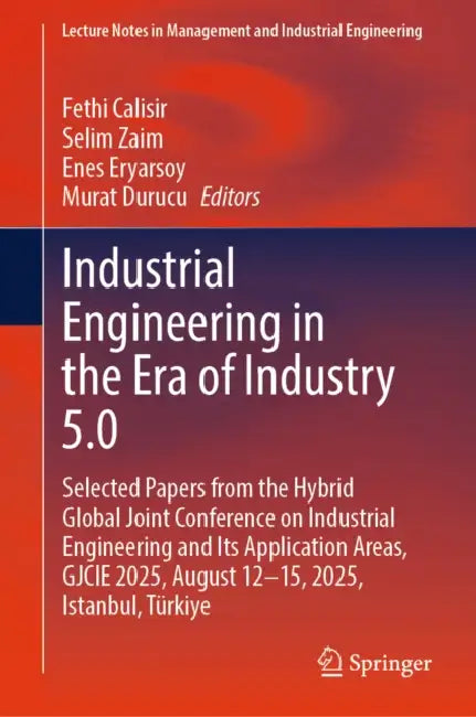 Industrial Engineering in the Era of Industry 5.0: Selected Papers from the Hybrid Global Joint Conference on Industrial Engineering and Its Applicati by Fethi Calisir, Selim Zaim, Enes Eryarsoy