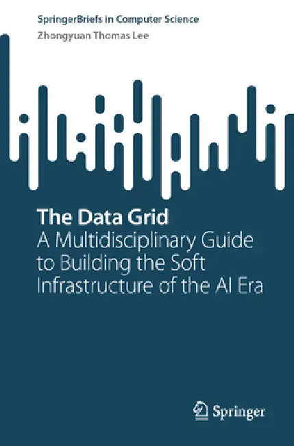 The Data Grid: A Multidisciplinary Guide to Building the Soft Infrastructure of the AI Era by Zhongyuan Thomas Lee