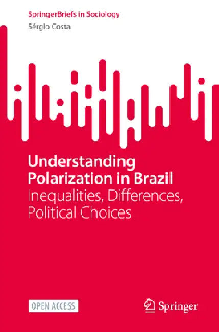 Understanding Polarization in Brazil: Inequalities, Differences, Political Choices by Sérgio Costa
