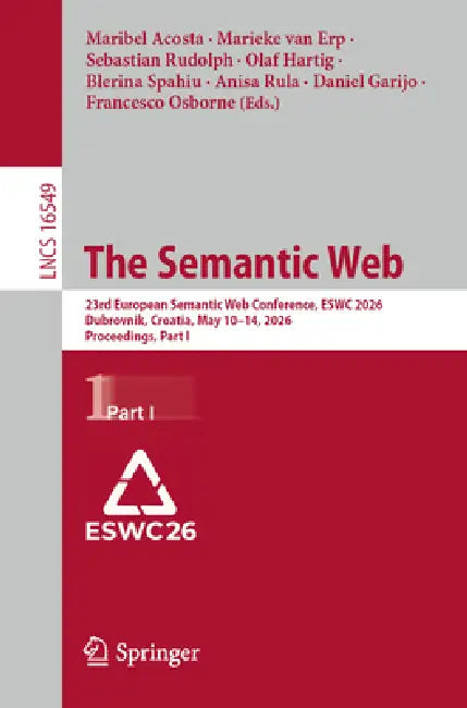 The Semantic Web: 23rd European Semantic Web Conference, Eswc 2026, Dubrovnik, Croatia, May 10-14, 2026, Proceedings, Part I by Maribel Acosta, Marieke Van Erp, Sebastian Rudolph