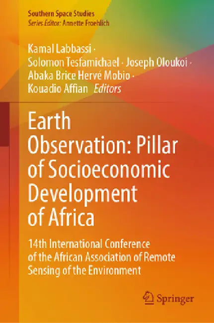Earth Observation: Pillar of Socioeconomic Development of Africa: 14th International Conference of the African Association of Remote Sensing of the En by Kamal Labbassi, Solomon Tesfamichael, Joseph Oloukoi