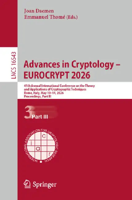 Advances in Cryptology - Eurocrypt 2026: 45th Annual International Conference on the Theory and Applications of Cryptographic Techniques, Rome, Italy, by Joan Daemen, Emmanuel Thomé