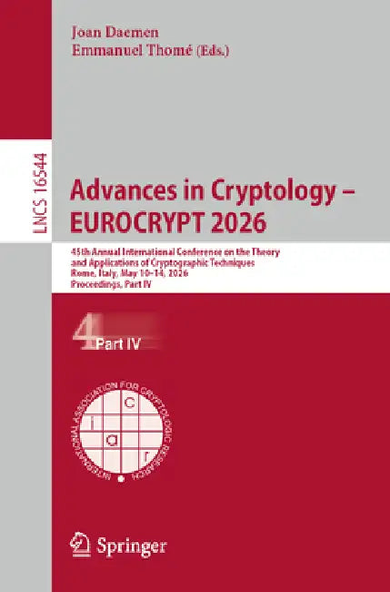 Advances in Cryptology - Eurocrypt 2026: 45th Annual International Conference on the Theory and Applications of Cryptographic Techniques, Rome, Italy, by Joan Daemen, Emmanuel Thomé
