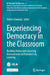 Experiencing Democracy in the Classroom: Building Democratic Learning Environments to Promote Civic Learning by Valeria Damiani