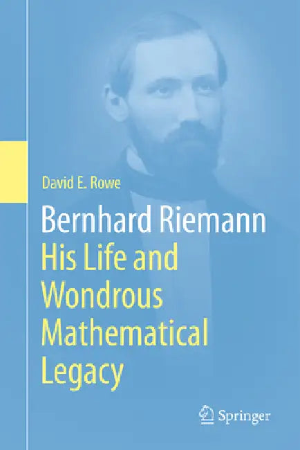Bernhard Riemann: His Life and Wondrous Mathematical Legacy by David E. Rowe