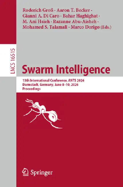 Swarm Intelligence: 15th International Conference, Ants 2026, Darmstadt, Germany, June 8-10, 2026, Proceedings by Roderich Groß, Aaron T. Becker, Gianni A. Di Caro