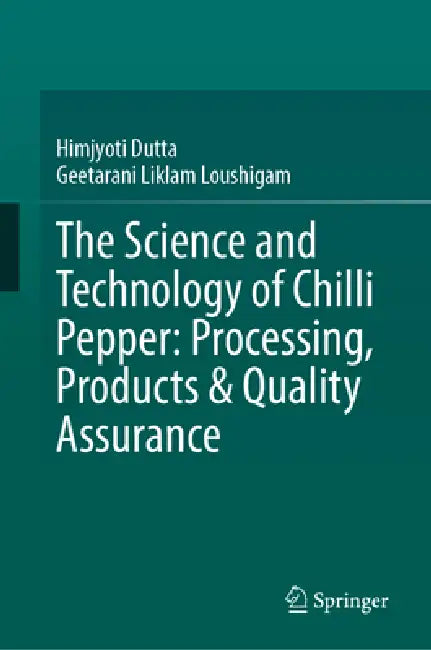 The Science and Technology of Chilli Pepper: Processing, Products & Quality Assurance by Himjyoti Dutta