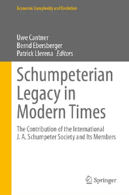 Schumpeterian Legacy in Modern Times: The Contribution of the International J. A. Schumpeter Society and Its Members by Uwe Cantner, Bernd Ebersberger, Patrick Llerena