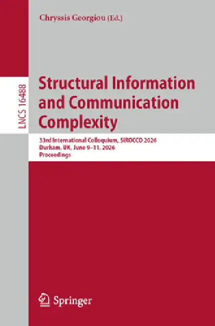 Structural Information and Communication Complexity: 33rd International Colloquium, Sirocco 2026, Durham, Uk, June 9-11, 2026, Proceedings by Chryssis Georgiou