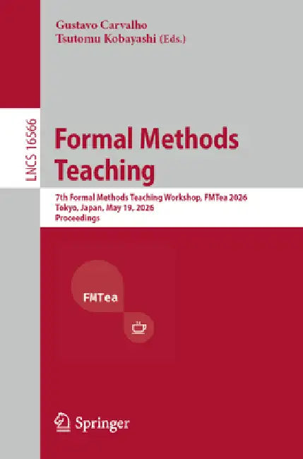 Formal Methods Teaching: 7th Formal Methods Teaching Workshop, Fmtea 2026, Tokyo, Japan, May 19, 2026, Proceedings by Gustavo Carvalho, Tsutomu Kobayashi