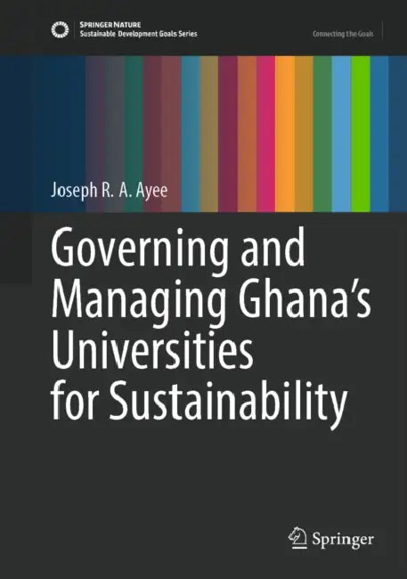 Governing and Managing Ghana's Universities for Sustainability by Joseph R. a. Ayee
