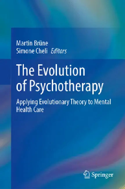 The Evolution of Psychotherapy: Applying Evolutionary Theory to Mental Health Care by Martin Brüne, Simone Cheli
