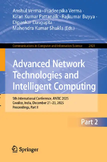 Advanced Network Technologies and Intelligent Computing: 5th International Conference, Antic 2025, Gwalior, India, December 21-23, 2025, Proceedings, by Anshul Verma, Pradeepika Verma, Kiran Kumar Pattanaik