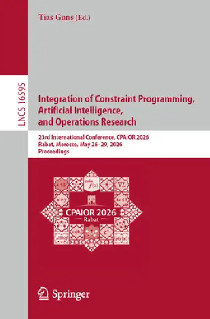Integration of Constraint Programming, Artificial Intelligence, and Operations Research: 23rd International Conference, Cpaior 2026, Rabat, Morocco, M by Tias Guns