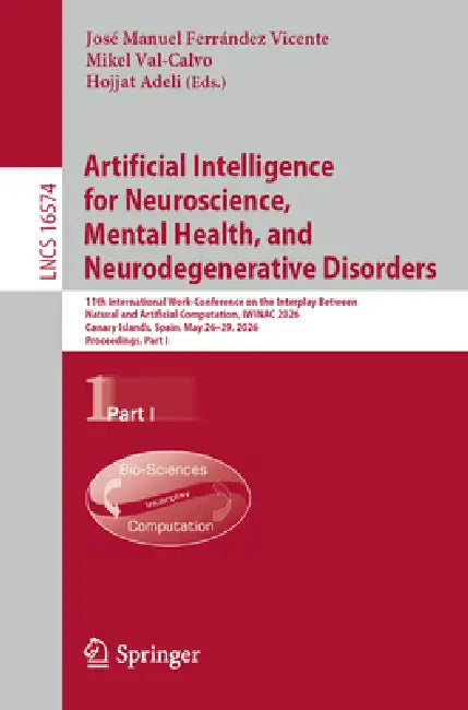 Artificial Intelligence for Neuroscience, Mental Health, and Neurodegenerative Disorders: 11th International Work-Conference on the Interplay Between by José Manuel Ferrández Vicente, Mikel Val-Calvo, Hojjat Adeli
