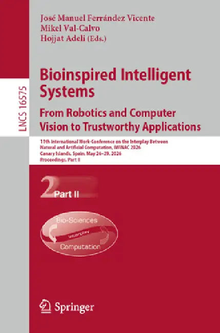 Bioinspired Intelligent Systems: From Robotics and Computer Vision to Trustworthy Applications: 11th International Work-Conference on the Interplay Be by José Manuel Ferrández Vicente, Mikel Val-Calvo, Hojjat Adeli
