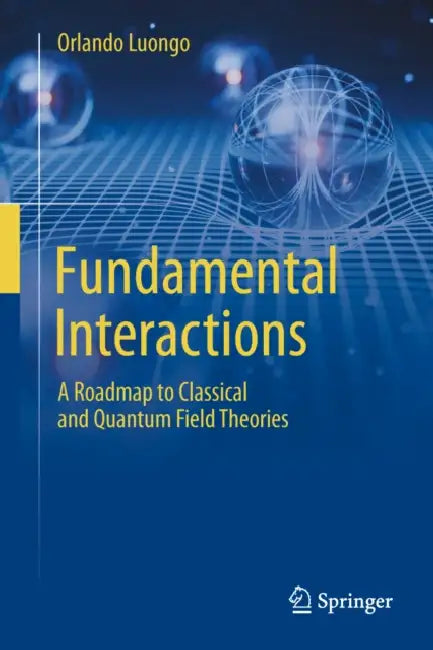 Fundamental Interactions: A Roadmap to Classical and Quantum Field Theories by Orlando Luongo