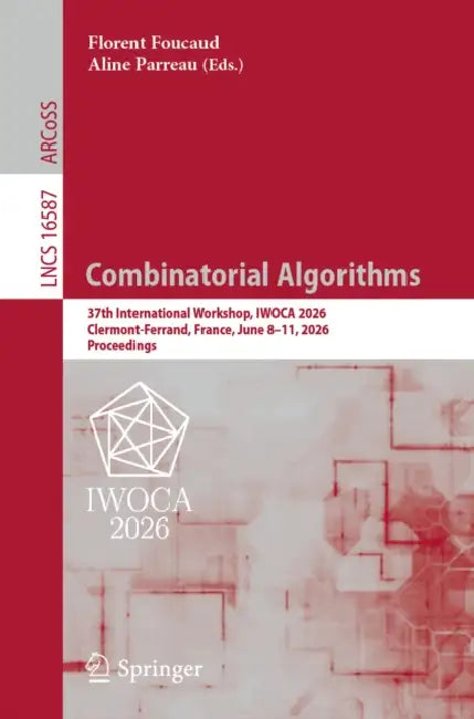 Combinatorial Algorithms: 37th International Workshop, Iwoca 2026, Clermont-Ferrand, France, June 8-11, 2026, Proceedings by Florent Foucaud, Aline Parreau