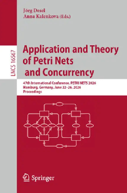 Application and Theory of Petri Nets and Concurrency: 47th International Conference, Petri Nets 2026, Hamburg, Germany, June 22-26, 2026, Proceedings by Jörg Desel, Anna Kalenkova