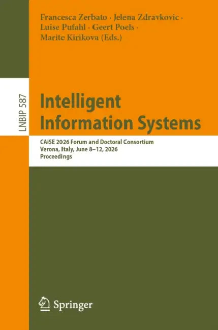 Intelligent Information Systems: Caise 2026 Forum and Doctoral Consortium, Verona, Italy, June 8-12, 2026, Proceedings by Francesca Zerbato, Jelena Zdravkovic, Luise Pufahl